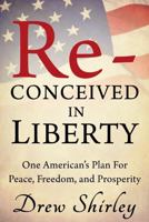 Re-Conceived in Liberty: One American's Plan For Peace, Freedom, and Prosperity B0GDZBC773 Book Cover
