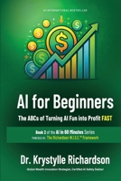 AI for Beginners: The ABCs of Turning AI Fun into Profit FAST (Book 2 of the AI in 60 Minutes Series) (THE AI SERIES By Dr. Krystylle Richardson (Powered by The Richardson W.I.S.E™ Framework)) 9786188314 Book Cover