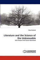 Literature and the Science of the Unknowable: Julia Kristeva and Gaston Bachelard 3838307577 Book Cover