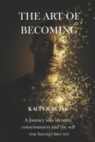 The Art of Becoming: A journey into identity, consciousness and the self you haven’t met yet B0GFWH16GW Book Cover
