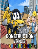 Construction Vehicles Coloring Book: A Fun Activity Book for Kids Filled With Big Trucks, Cranes, Tractors, Diggers and Dumpers (Ages 4-8) (Cars and Vehicles Coloring Books for Kids Ages 2-4 4-8) B088JFHBCP Book Cover