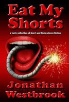 Eat My Shorts: a tasty collection of short and flash science fiction 1492126764 Book Cover