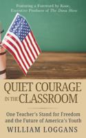 Quiet Courage in the Classroom: One Teacher's Stand for Freedom and the Future of America's Youth B0G49H5XBR Book Cover