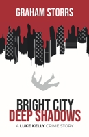 Bright City Deep Shadows: A Luke Kelly Crime Story 0648432920 Book Cover