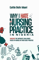Why I Hate the Nursing Practice in Nigeria: Uncover the intricate challenges faced by Nurses in their daily practice B0CRLC2P9D Book Cover