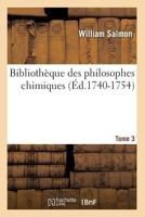 Bibliotha]que Des Philosophes Chimiques. Tome 3 (A0/00d.1740-1754) 2012638279 Book Cover