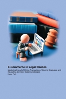 E-Commerce in Legal Studies: Mastering the Art of Online Transactions, Winning Strategies, and Navigating Complex Digital Landscapes 1779611366 Book Cover