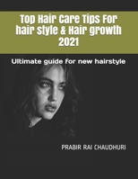 Top Hair Care Tips For hair style & Hair growth 2021: Ultimate guide for new hairstyle B08RYLF6YV Book Cover