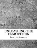 Unleashing the Fear Within 1466488972 Book Cover