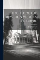 The Life of the Rev. John W. De La Flechere 1020723092 Book Cover