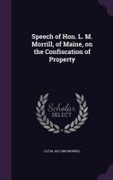 Speech of Hon. L. M. Morrill, of Maine, on the Confiscation of Property 1359577211 Book Cover