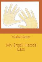 Volunteer: My Small Hands Can 1980653496 Book Cover