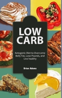 Low Carb: Ketogenic Diet to Overcome Belly Fat, Lose Pounds, and Live Healthy 1512323179 Book Cover