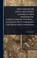 Arithmetische Aufgaben Nebst Lehrbuch Der Arithmetik, Vorzugsweise FÃ1/4r Real-Schulen, Progymnasien Und Realprogymnasien (German Edition) 1023718006 Book Cover
