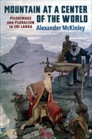 Mountain at a Center of the World: Pilgrimage and Pluralism in Sri Lanka 0231210612 Book Cover