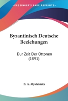Byzantinisch Deutsche Beziehungen: Dur Zeit Der Ottonen (1891) 1160815623 Book Cover