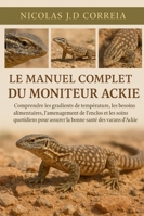 LE MANUEL COMPLET DU MONITEUR ACKIE: Comprendre les gradients de température, les besoins alimentaires, l'aménagement de l'enclos et les soins quotidiens pour assurer la bonne santé des varans d'Ackie B0G3XLT1H1 Book Cover