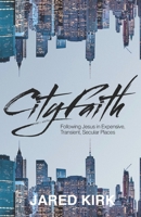 City Faith: Following Jesus in Expensive, Transient, Secular Places B08NDVJ6Q8 Book Cover
