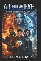 A.I. for an Eye: A Dream Realm Chronicle: Book 4 B0H2RYV2QD Book Cover