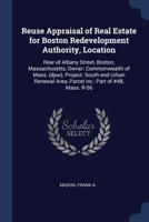 Reuse Appraisal of Real Estate for Boston Redevelopment Authority, Location: Rear of Albany Street, Boston, Massachusetts, Owner: Commonwealth of ... Area, Parcel no.: Part of #48, Mass. R-56 1377063933 Book Cover