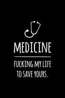 Medicine. Fucking my life to save yours: Notizbuch f�r �rzte / Mediziner / Medizinstudenten - 120 Seiten Gepunktet (ca. DIN A5) - Tagebuch - Tagesplaner - Terminkalender - Geschenkidee f�r Medizinstud 1675817316 Book Cover