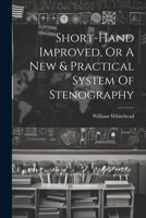 Short-hand Improved, Or A New & Practical System Of Stenography 1021370177 Book Cover