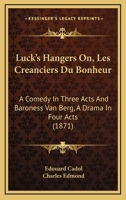 Luck's Hangers On, Les Creanciers Du Bonheur: A Comedy in Three Acts and Baroness Van Berg, a Drama in Four Acts 1120739934 Book Cover