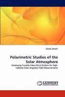 Polarimetric Studies of the Solar Atmosphere: Employing Tunable Fabry-Perot Etalons for High-cadence Solar Magnetic Field Measurements 3843357005 Book Cover