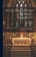 Acta Sanctorum Ordinis S. Benedicti: In Saeculorum Classes Distributa. Saeculum Sextum Quod Est Ab Anno Christi M Ad Mc ... 1020530618 Book Cover
