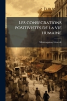 Les consécrations positivistes de la vie humaine 1173160507 Book Cover