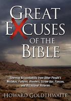 Great Excuses of the Bible: Learning Accountability from Other People's Mistakes, Failures, Blunders, Screw-Ups, Fiascos, and Occasional Victories 145052883X Book Cover