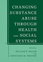 Changing Substance Abuse Through Health and Social Systems 1461351863 Book Cover
