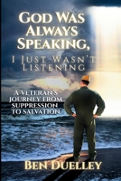 God Was Always Speaking, I Just Wasn't Listening: A Veteran's Journey from Suppression to Salvation B0DVJBWZLG Book Cover