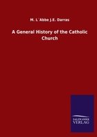 A General History of the Catholic Church 384605528X Book Cover