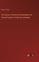 The History, Commercial Advantages and Future Prospects of Bay City, Michigan 1425508448 Book Cover