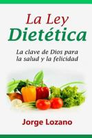 La Ley Dietética: La clave de Dios para la salud y la felicidad 1681270382 Book Cover