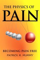 The Physics of Pain: Becoming Pain Free 0578790866 Book Cover