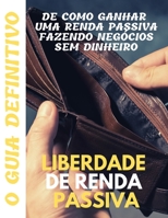 Liberdade de renda passiva: o guia definitivo de como ganhar uma renda passiva fazendo negócios sem dinheiro B08GLMMMHD Book Cover