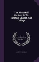 The first half century of St. Ignatius Church and College 1340690152 Book Cover