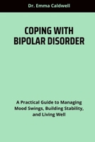 COPING WITH BIPOLAR DISORDER: A Practical Guide to Managing Mood Swings, Building Stability, and Living Well B0FCFZN7DX Book Cover