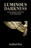 Luminous Darkness: Uncovering the Seduction of the Third Reich B0HBG3KDDF Book Cover