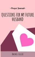 Questions for My Future Husband: Prayer Journal 1072654792 Book Cover