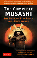 Complete Musashi: the Book of Five Rings and Other Works : The Definitive Translations of the Complete Writings of Miyamoto Musashi - Japan's Greatest Samurai
