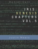 Iris Genesis Chapters - Vol. 5 - "Justin Mears": Ch. 24-30 1089267150 Book Cover