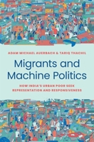 Migrants and Machine Politics: How Party Networks Form in Urban India 0691236097 Book Cover