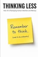 Thinking Less: How AI Is Reshaping Human Attention and Memory B0H1RNGWS1 Book Cover