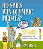 Do Spies Win Olympic Medals?: Sports, Games and Gambling: Fascinating Facts and Everyday Phrases Explained 0955152569 Book Cover