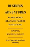 Business Adventures by John Brooks (Bill Gates' Favorite Business Book) - Summary, Key Ideas and Facts 1500704482 Book Cover