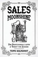 Sales Moonshine: For Professionals with a Thirst for Success 1729564038 Book Cover