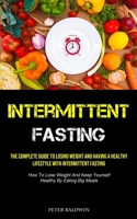 Intermittent Fasting: The Complete Guide To Losing Weight And Having A Healthy Lifestyle With Intermittent Fasting 1990207618 Book Cover